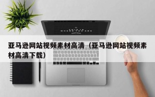 新余亚马逊网站视频素材高清（亚马逊网站视频素材高清下载）